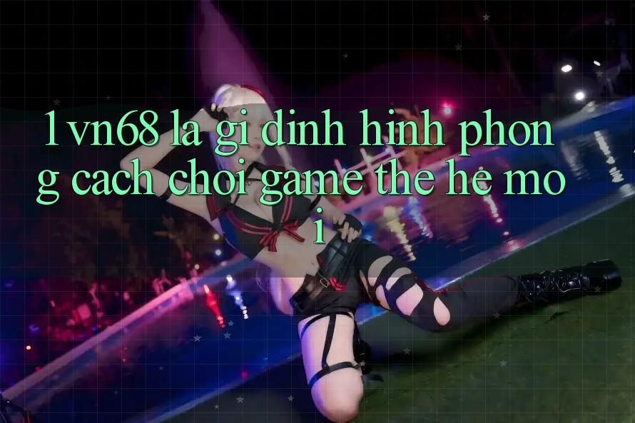 1. vn68 Là Gì? Định Hình Phong Cách Chơi Game Thế Hệ Mới 1. vn68 Là Gì? Định Hình Phong Cách Chơi Game Thế Hệ Mới