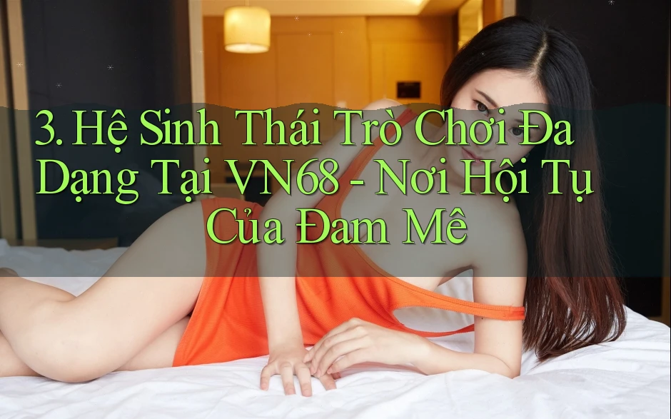 3. Hệ Sinh Thái Trò Chơi Đa Dạng Tại VN68 - Nơi Hội Tụ Của Đam Mê 3. Hệ Sinh Thái Trò Chơi Đa Dạng Tại VN68 - Nơi Hội Tụ Của Đam Mê