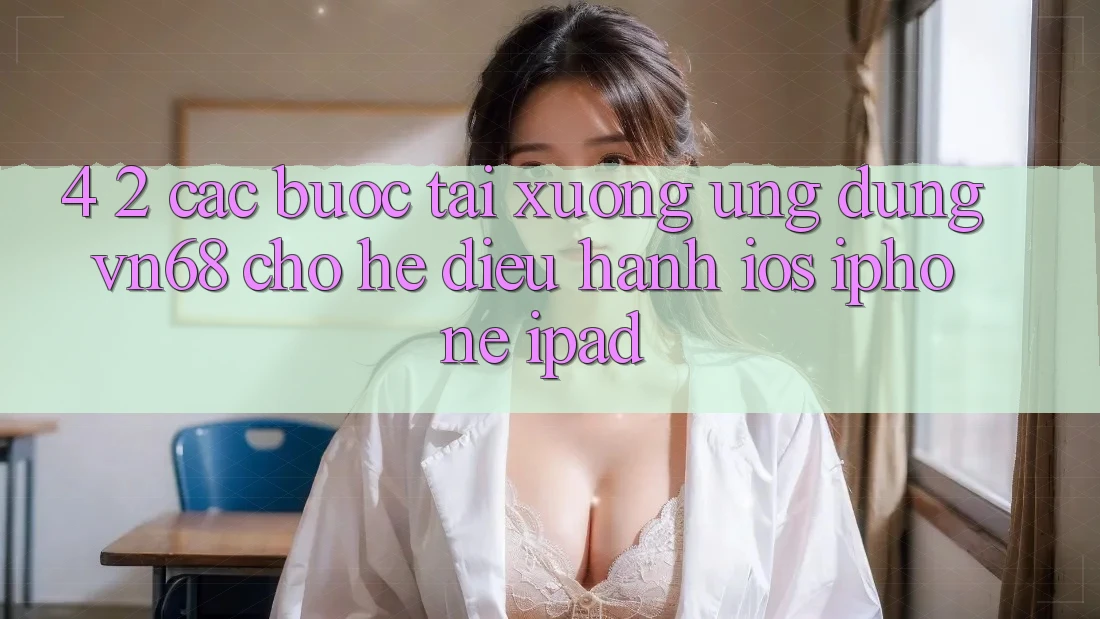 4. 2. Các bước Tải xuống Ứng dụng vn68 Cho Hệ Điều Hành iOS (iPhone/iPad)
