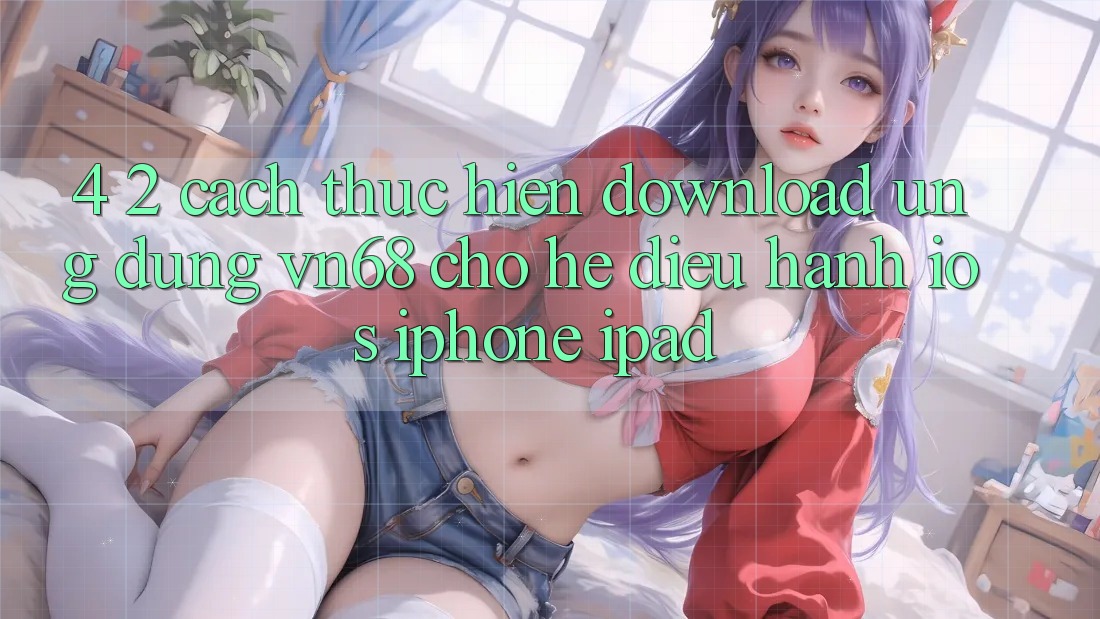 4. 2. Cách thực hiện Download Ứng dụng vn68 Cho Hệ Điều Hành iOS (iPhone/iPad) 4. 2. Cách thực hiện Download Ứng dụng vn68 Cho Hệ Điều Hành iOS (iPhone/iPad)