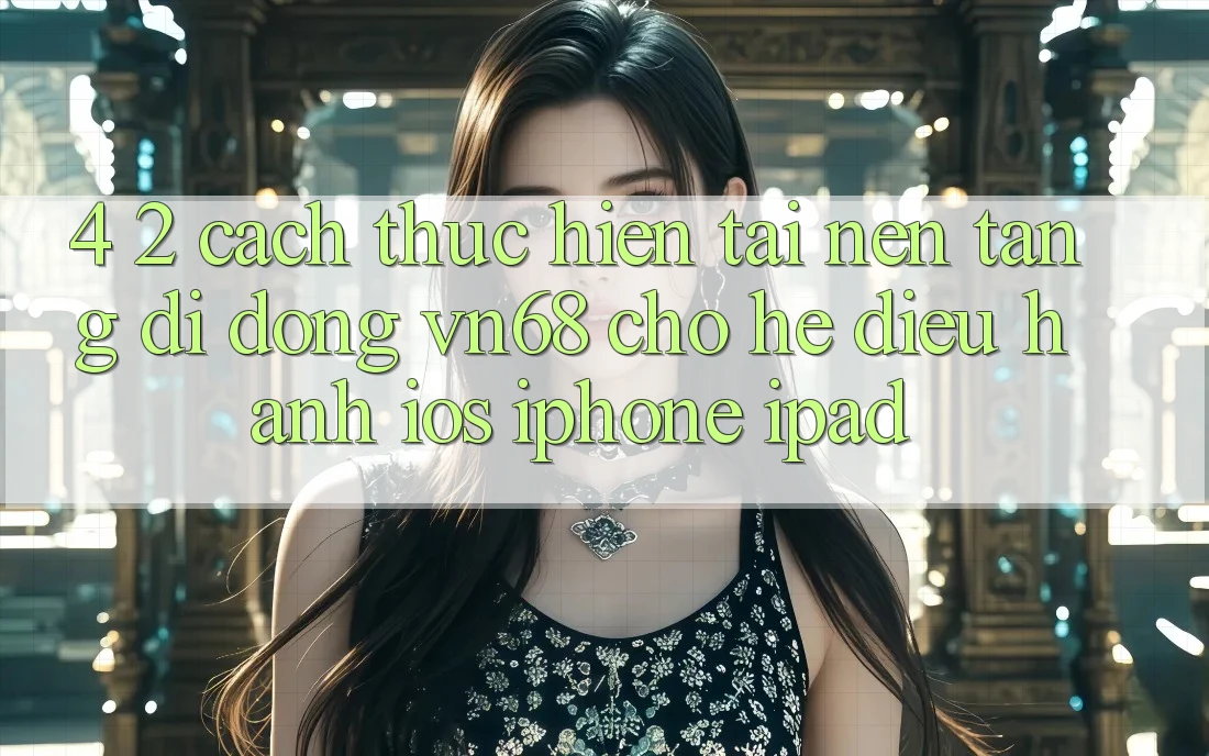 4. 2. Cách thực hiện Tải Nền tảng di động vn68 Cho Hệ Điều Hành iOS (iPhone/iPad)