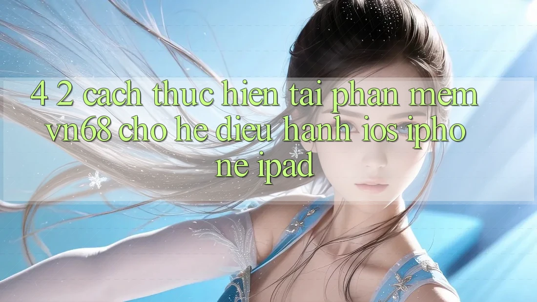4. 2. Cách thực hiện Tải Phần mềm vn68 Cho Hệ Điều Hành iOS (iPhone/iPad) 4. 2. Cách thực hiện Tải Phần mềm vn68 Cho Hệ Điều Hành iOS (iPhone/iPad)