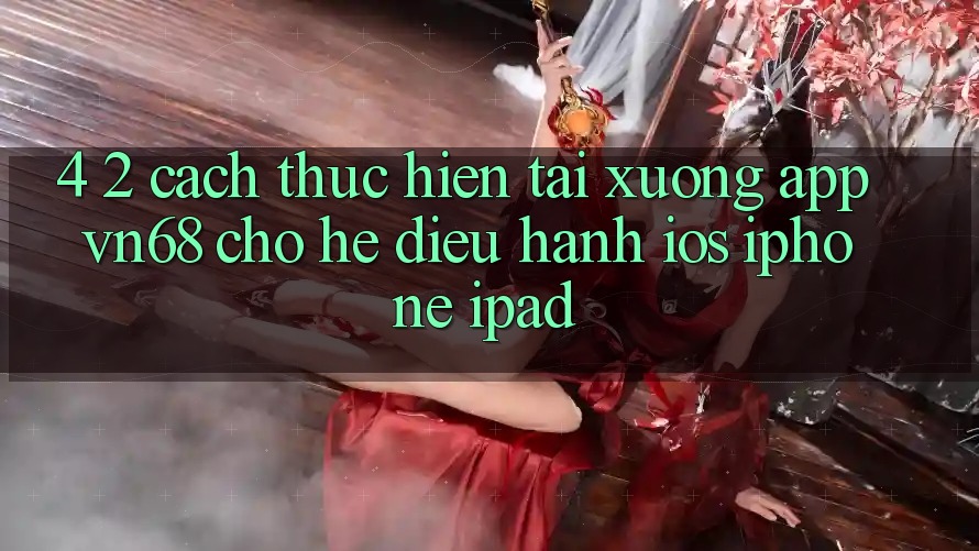 4. 2. Cách thực hiện Tải xuống App vn68 Cho Hệ Điều Hành iOS (iPhone/iPad)