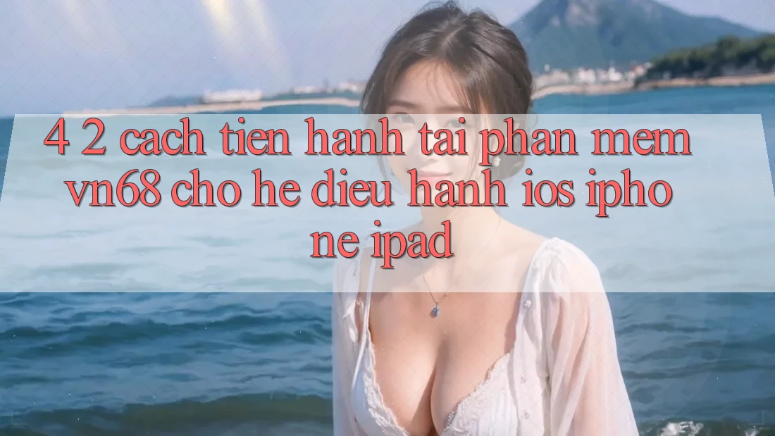 4. 2. Cách tiến hành Tải Phần mềm vn68 Cho Hệ Điều Hành iOS (iPhone/iPad)