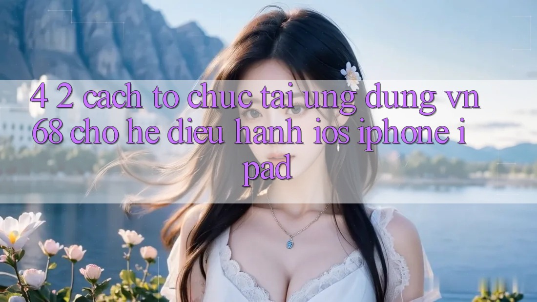 4. 2. Cách tổ chức Tải Ứng dụng vn68 Cho Hệ Điều Hành iOS (iPhone/iPad) 4. 2. Cách tổ chức Tải Ứng dụng vn68 Cho Hệ Điều Hành iOS (iPhone/iPad)