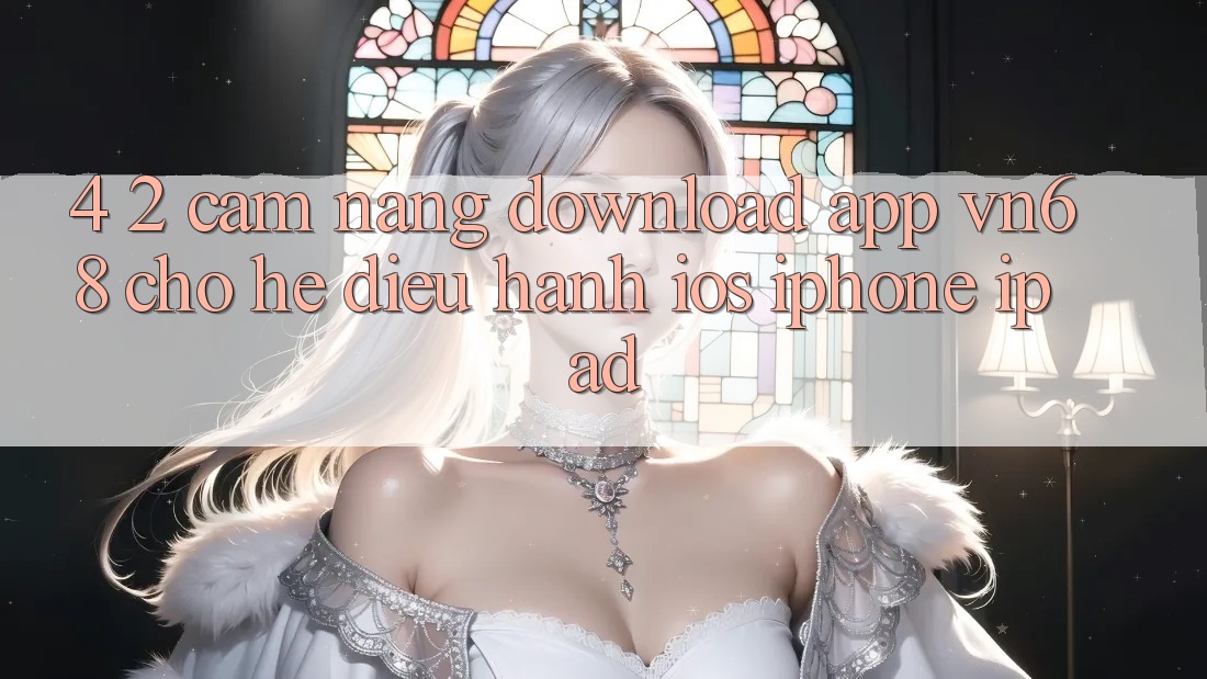 4. 2. Cẩm nang Download App vn68 Cho Hệ Điều Hành iOS (iPhone/iPad)