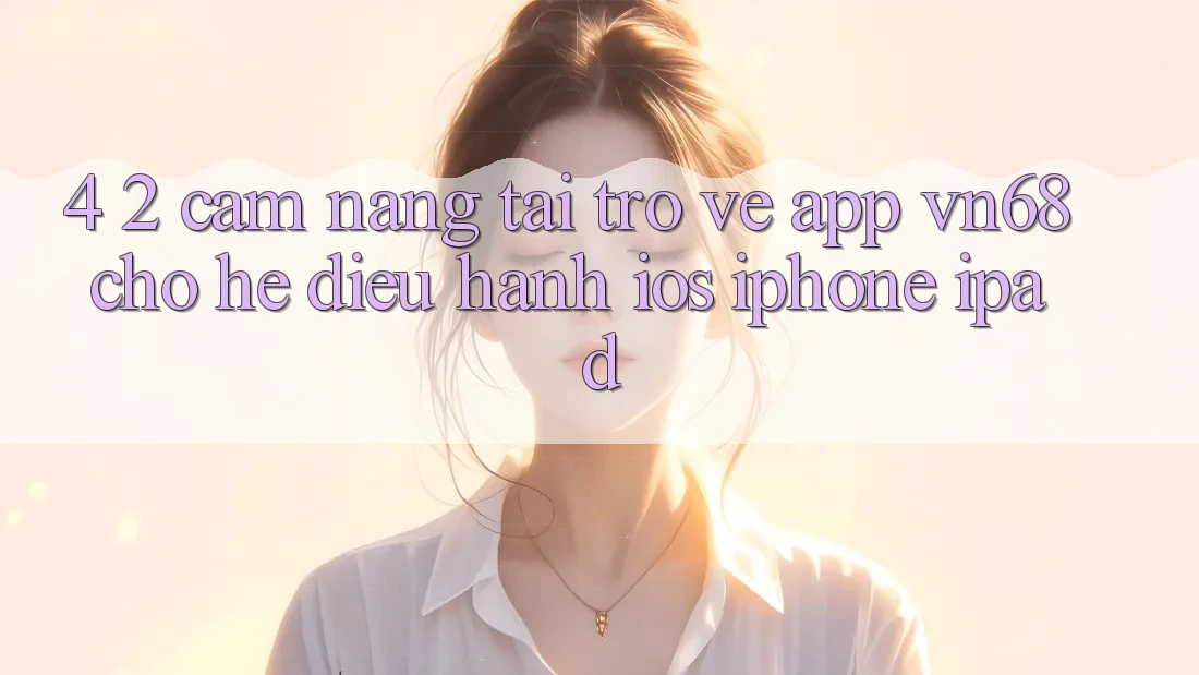 4. 2. Cẩm nang Tải trở về App vn68 Cho Hệ Điều Hành iOS (iPhone/iPad) 4. 2. Cẩm nang Tải trở về App vn68 Cho Hệ Điều Hành iOS (iPhone/iPad)
