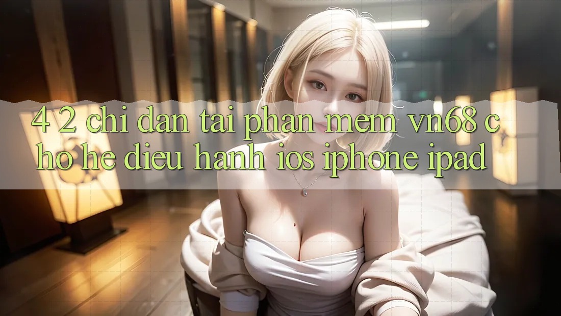 4. 2. Chỉ dẫn Tải Phần mềm vn68 Cho Hệ Điều Hành iOS (iPhone/iPad)