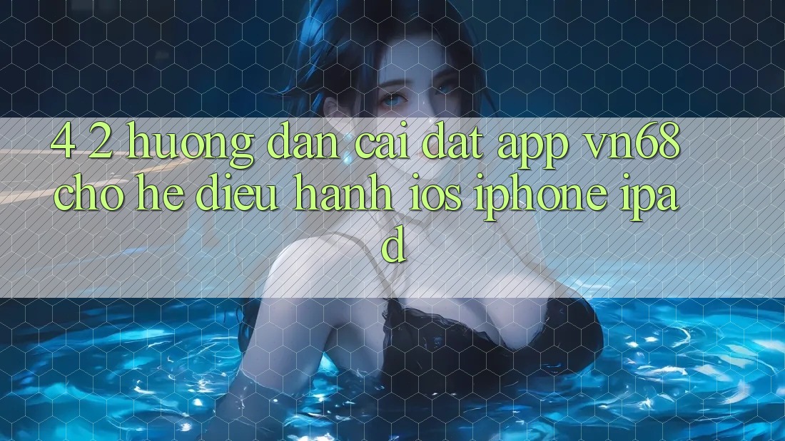 4. 2. Hướng Dẫn Cài đặt App vn68 Cho Hệ Điều Hành iOS (iPhone/iPad) 4. 2. Hướng Dẫn Cài đặt App vn68 Cho Hệ Điều Hành iOS (iPhone/iPad)