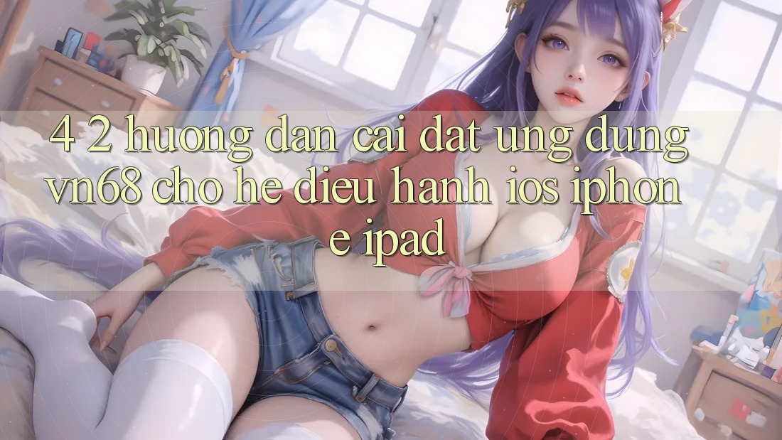4. 2. Hướng Dẫn Cài đặt Ứng dụng vn68 Cho Hệ Điều Hành iOS (iPhone/iPad) 4. 2. Hướng Dẫn Cài đặt Ứng dụng vn68 Cho Hệ Điều Hành iOS (iPhone/iPad)