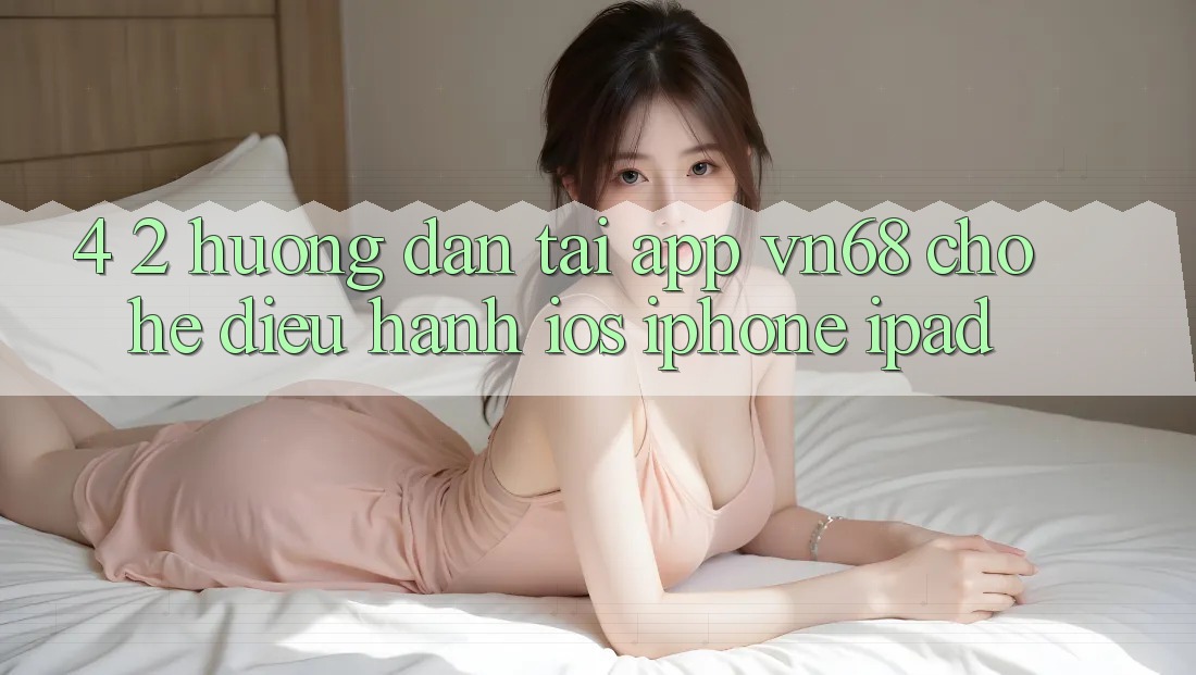 4. 2. Hướng Dẫn Tải App vn68 Cho Hệ Điều Hành iOS (iPhone/iPad) 4. 2. Hướng Dẫn Tải App vn68 Cho Hệ Điều Hành iOS (iPhone/iPad)