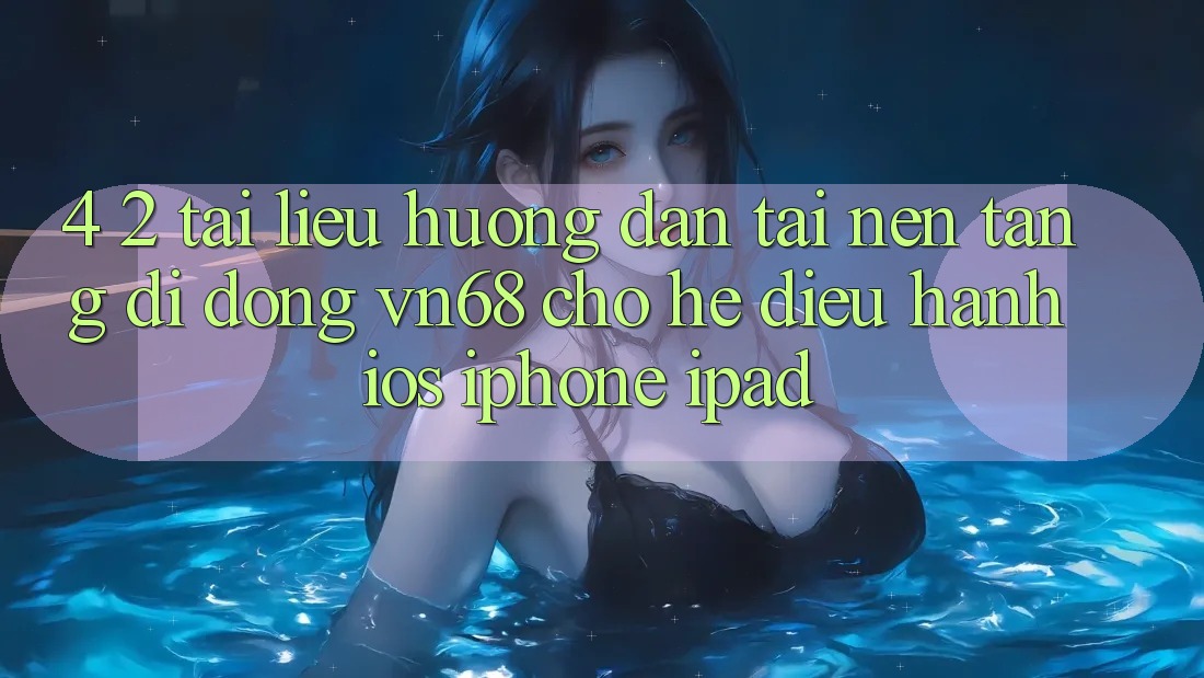 4. 2. Tài liệu hướng dẫn Tải Nền tảng di động vn68 Cho Hệ Điều Hành iOS (iPhone/iPad)