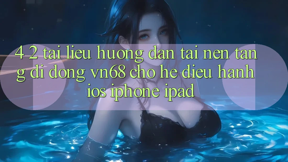 4. 2. Tài liệu hướng dẫn Tải Nền tảng di động vn68 Cho Hệ Điều Hành iOS (iPhone/iPad)