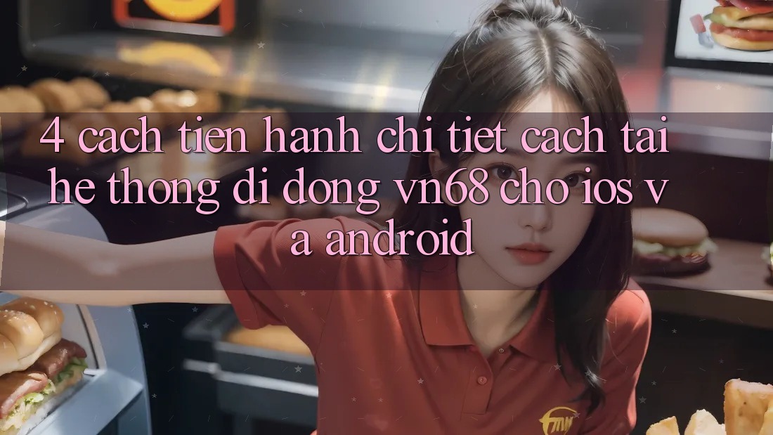 4. Cách tiến hành Chi Tiết Cách Tải Hệ thống di động vn68 Cho iOS Và Android