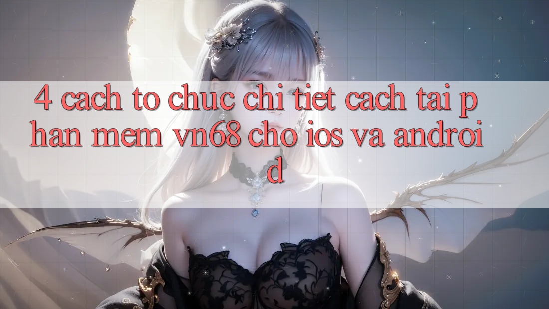 4. Cách tổ chức Chi Tiết Cách Tải Phần mềm vn68 Cho iOS Và Android 4. Cách tổ chức Chi Tiết Cách Tải Phần mềm vn68 Cho iOS Và Android