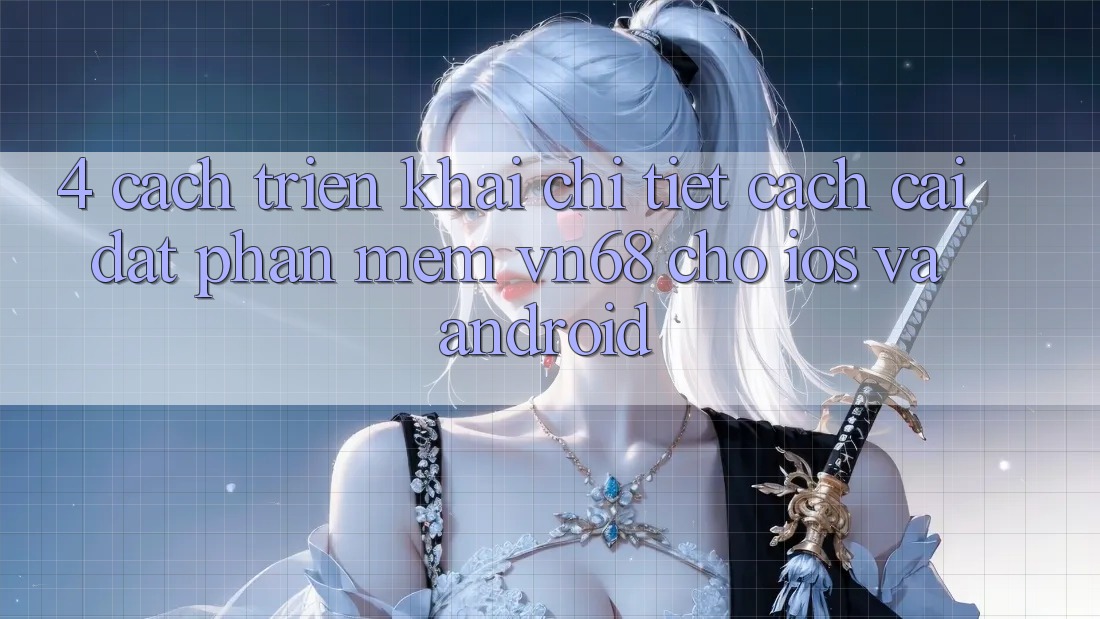 4. Cách triển khai Chi Tiết Cách Cài đặt Phần mềm vn68 Cho iOS Và Android