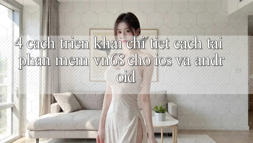 4. Cách triển khai Chi Tiết Cách Tải Phần mềm vn68 Cho iOS Và Android