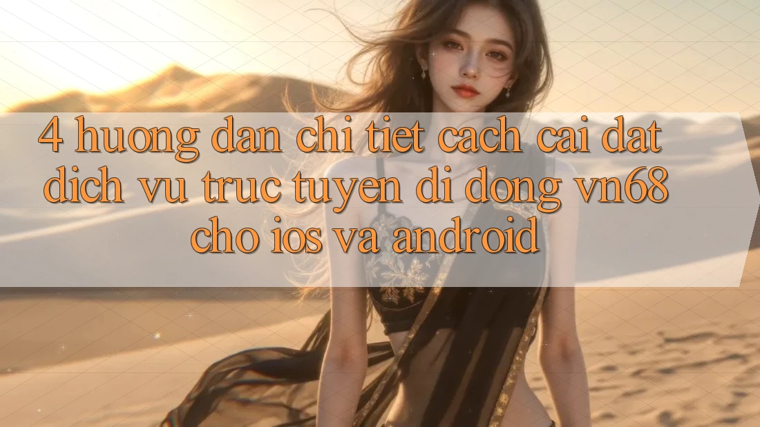 4. Hướng Dẫn Chi Tiết Cách Cài đặt Dịch vụ trực tuyến di động vn68 Cho iOS Và Android 4. Hướng Dẫn Chi Tiết Cách Cài đặt Dịch vụ trực tuyến di động vn68 Cho iOS Và Android