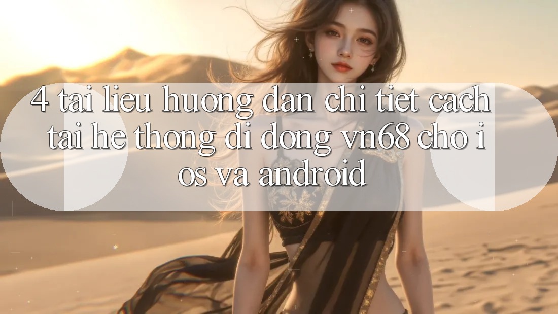 4. Tài liệu hướng dẫn Chi Tiết Cách Tải Hệ thống di động vn68 Cho iOS Và Android 4. Tài liệu hướng dẫn Chi Tiết Cách Tải Hệ thống di động vn68 Cho iOS Và Android