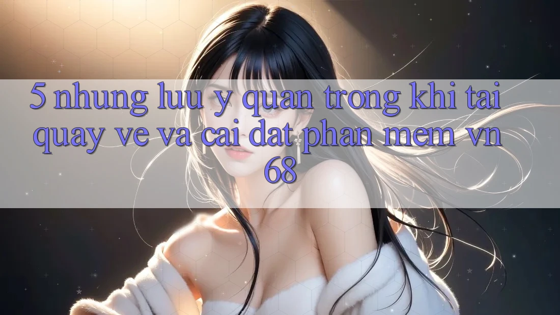 5. Những Lưu Ý Quan Trọng Khi Tải quay về Và Cài Đặt Phần mềm vn68