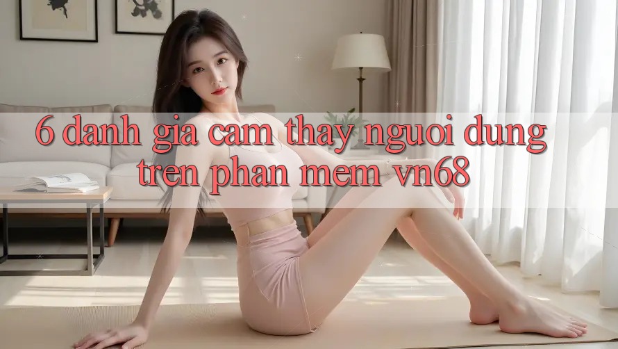 6. Đánh Giá Cảm thấy Người Dùng Trên Phần mềm vn68