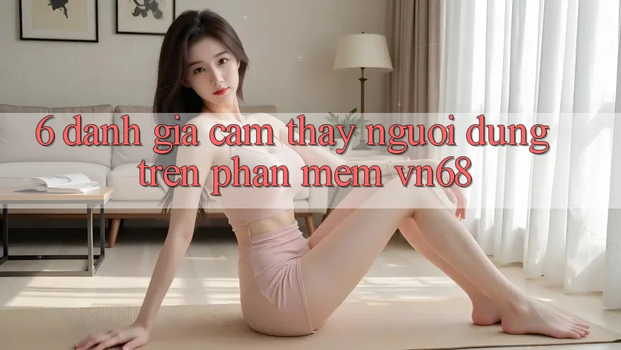 6. Đánh Giá Cảm thấy Người Dùng Trên Phần mềm vn68