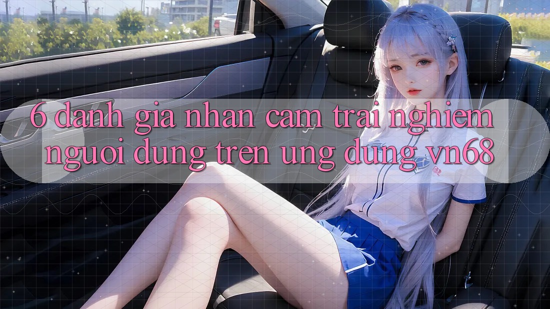 6. Đánh Giá Nhận cảm trải nghiệm Người Dùng Trên Ứng Dụng vn68 6. Đánh Giá Nhận cảm trải nghiệm Người Dùng Trên Ứng Dụng vn68