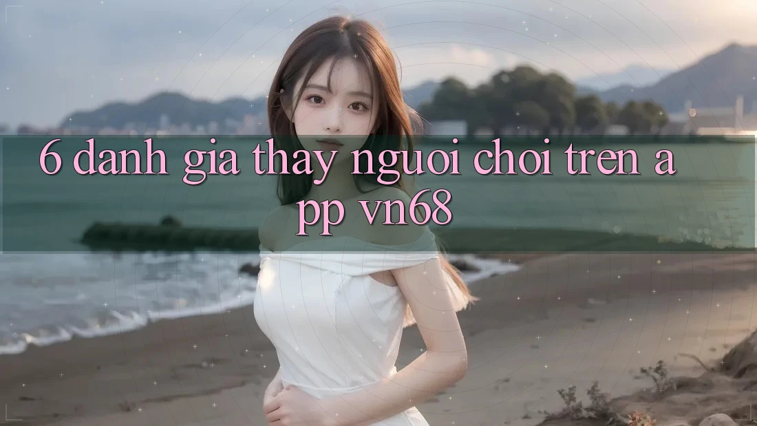 6. Đánh Giá Thấy Người chơi Trên App vn68