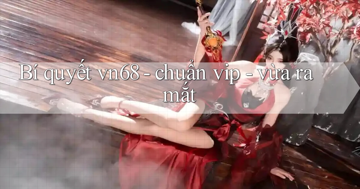 Bí quyết vn68   chuẩn vip   vừa ra mắt