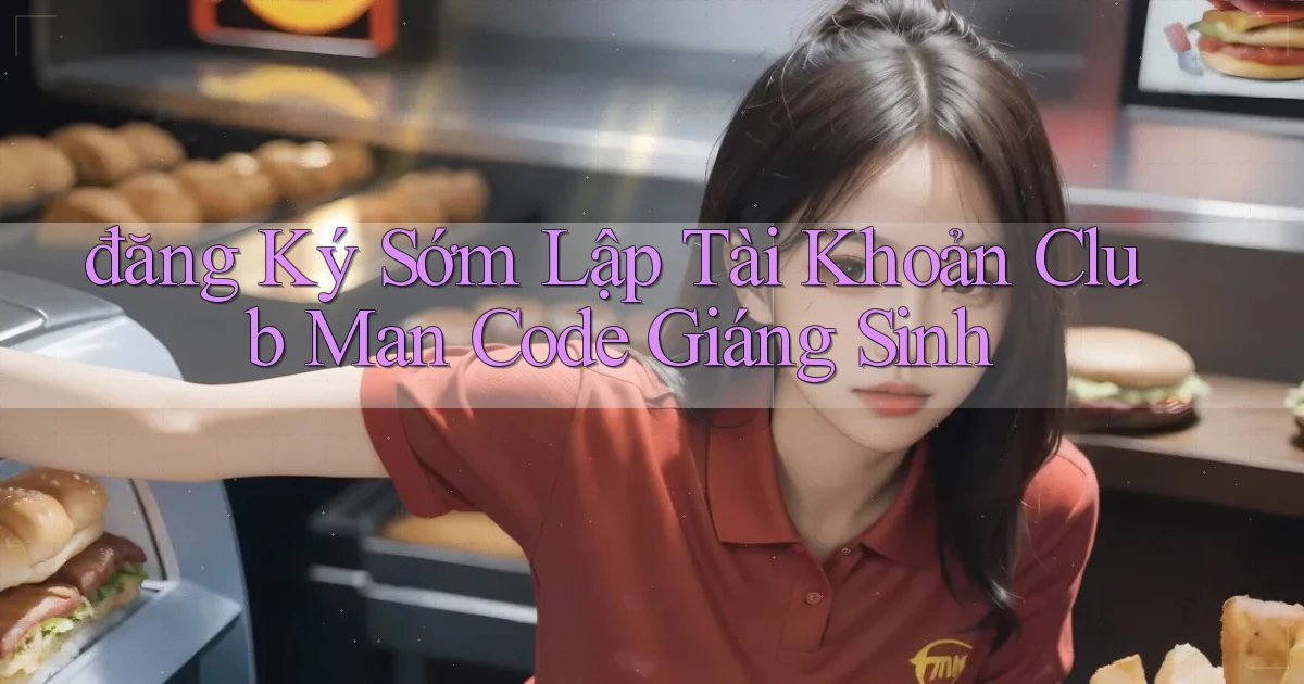 đăng ký sớm lập tài khoản club man code giáng sinh