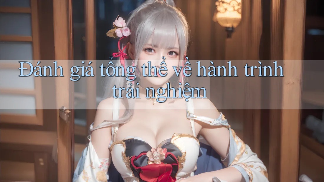 Đánh giá tổng thể về hành trình trải nghiệm Đánh giá tổng thể về hành trình trải nghiệm