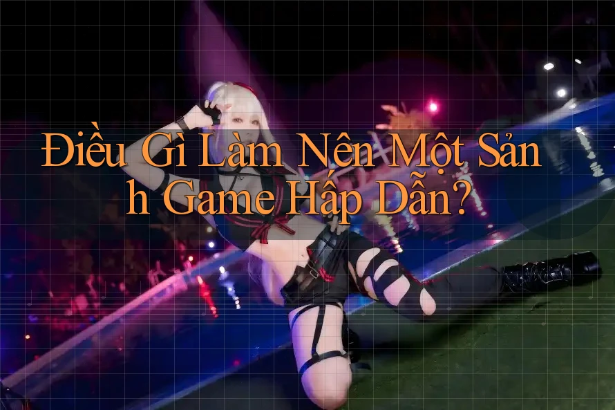 Điều Gì Làm Nên Một Sảnh Game Hấp Dẫn? Điều Gì Làm Nên Một Sảnh Game Hấp Dẫn?