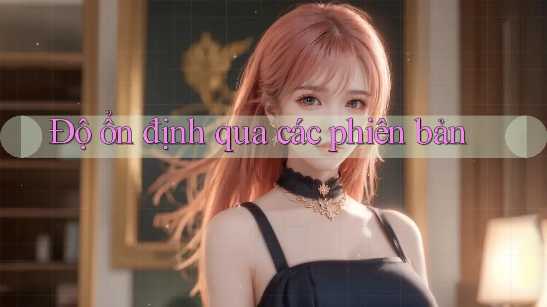 Độ ổn định qua các phiên bản Độ ổn định qua các phiên bản