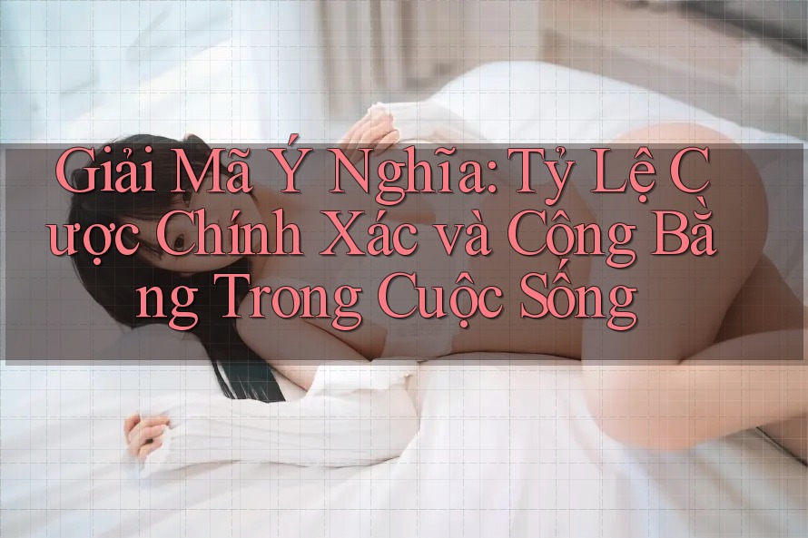 Giải Mã Ý Nghĩa: Tỷ Lệ Cược Chính Xác và Công Bằng Trong Cuộc Sống