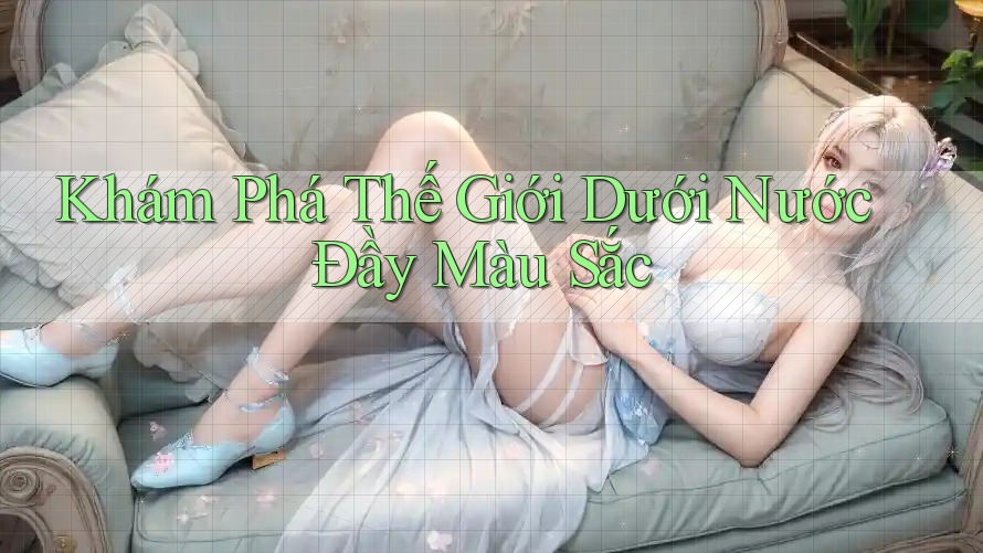 Khám Phá Thế Giới Dưới Nước Đầy Màu Sắc Khám Phá Thế Giới Dưới Nước Đầy Màu Sắc