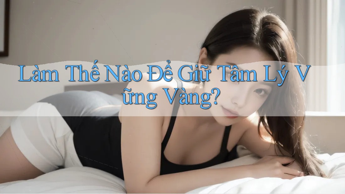 Làm Thế Nào Để Giữ Tâm Lý Vững Vàng?