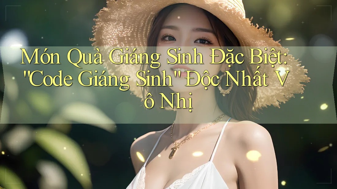Món Quà Giáng Sinh Đặc Biệt: “Code Giáng Sinh” Độc Nhất Vô Nhị Món Quà Giáng Sinh Đặc Biệt: “Code Giáng Sinh” Độc Nhất Vô Nhị