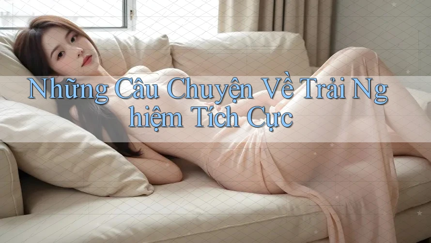 Những Câu Chuyện Về Trải Nghiệm Tích Cực