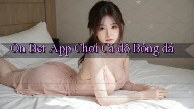 on bet app chơi cá độ bóng đá