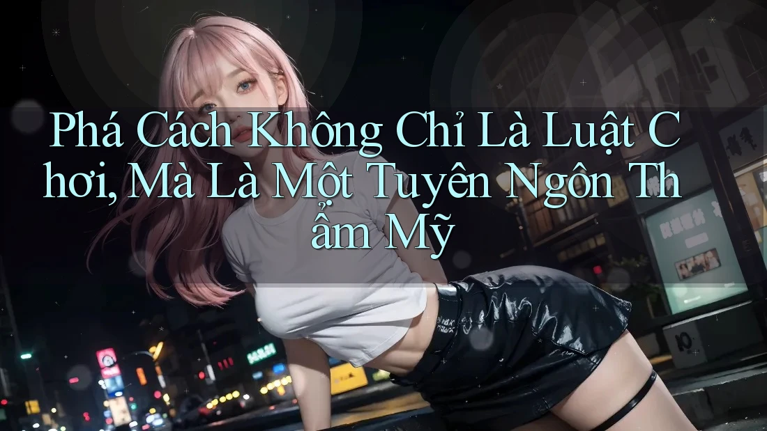 Phá Cách Không Chỉ Là Luật Chơi, Mà Là Một Tuyên Ngôn Thẩm Mỹ Phá Cách Không Chỉ Là Luật Chơi, Mà Là Một Tuyên Ngôn Thẩm Mỹ