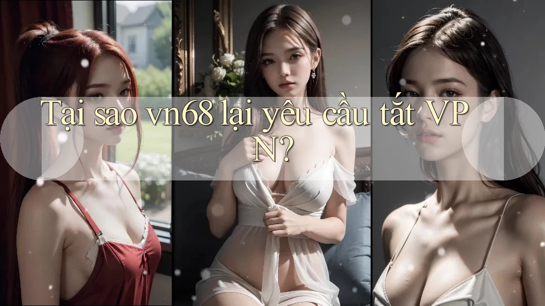Tại sao vn68 lại yêu cầu tắt VPN? Tại sao vn68 lại yêu cầu tắt VPN?