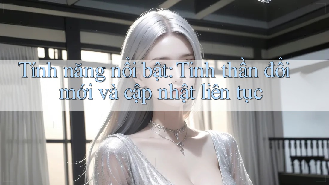 Tính năng nổi bật: tinh thần đổi mới và cập nhật liên tục Tính năng nổi bật: tinh thần đổi mới và cập nhật liên tục