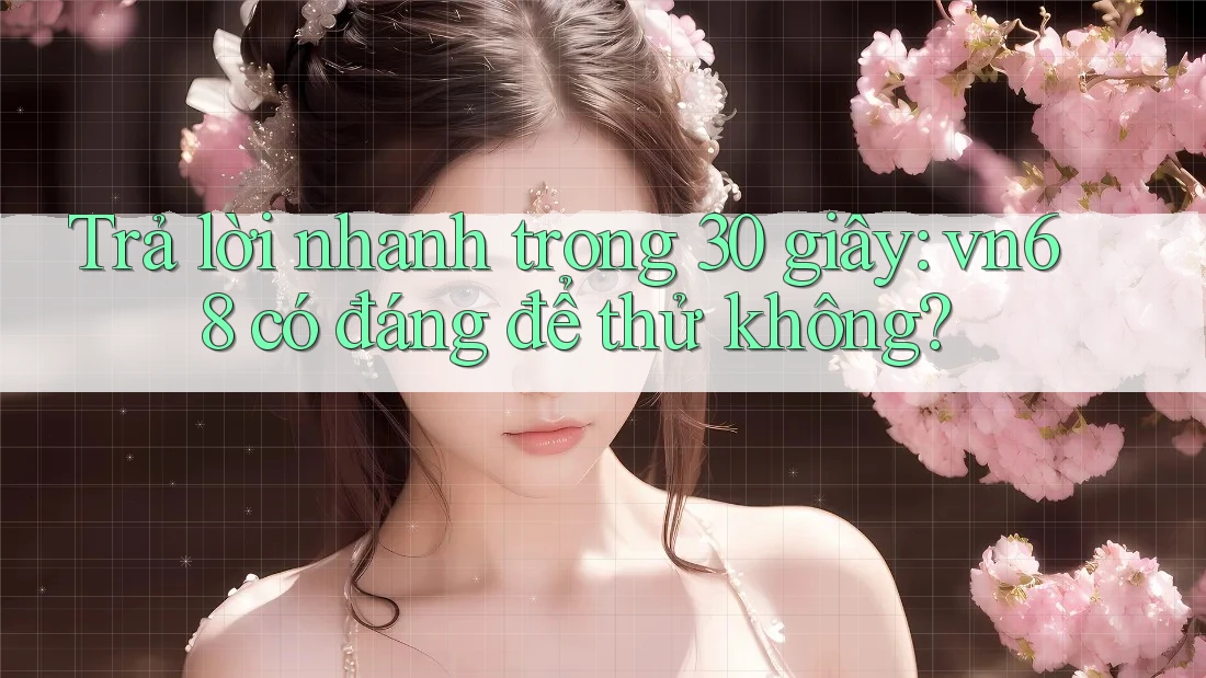 Trả lời nhanh trong 30 giây: vn68 có đáng để thử không? Trả lời nhanh trong 30 giây: vn68 có đáng để thử không?