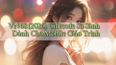 vn68 (2026) giftcode   so sánh dành cho mobile giáo trình