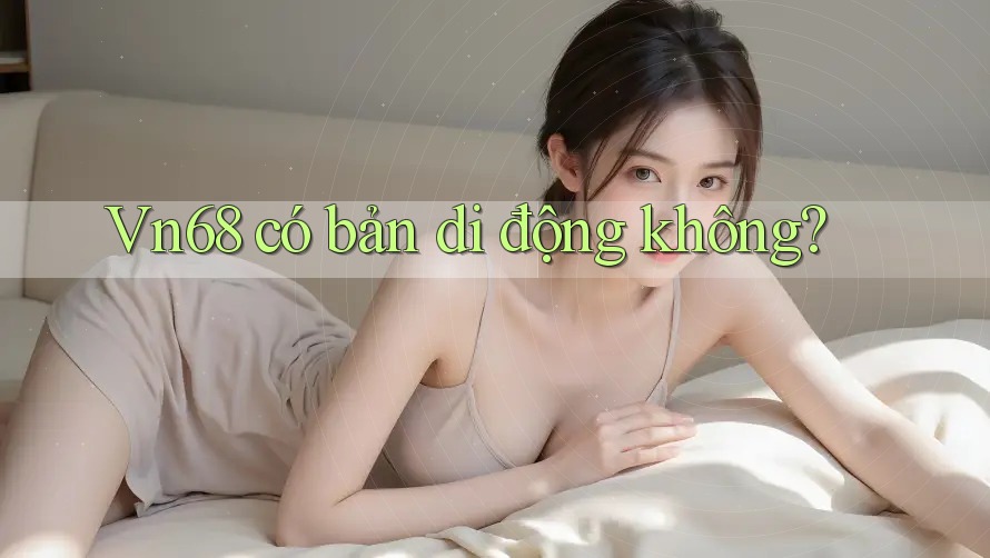 Vn68 có bản di động không? Vn68 có bản di động không?