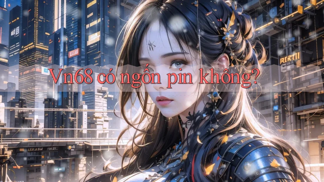 Vn68 có ngốn pin không? Vn68 có ngốn pin không?