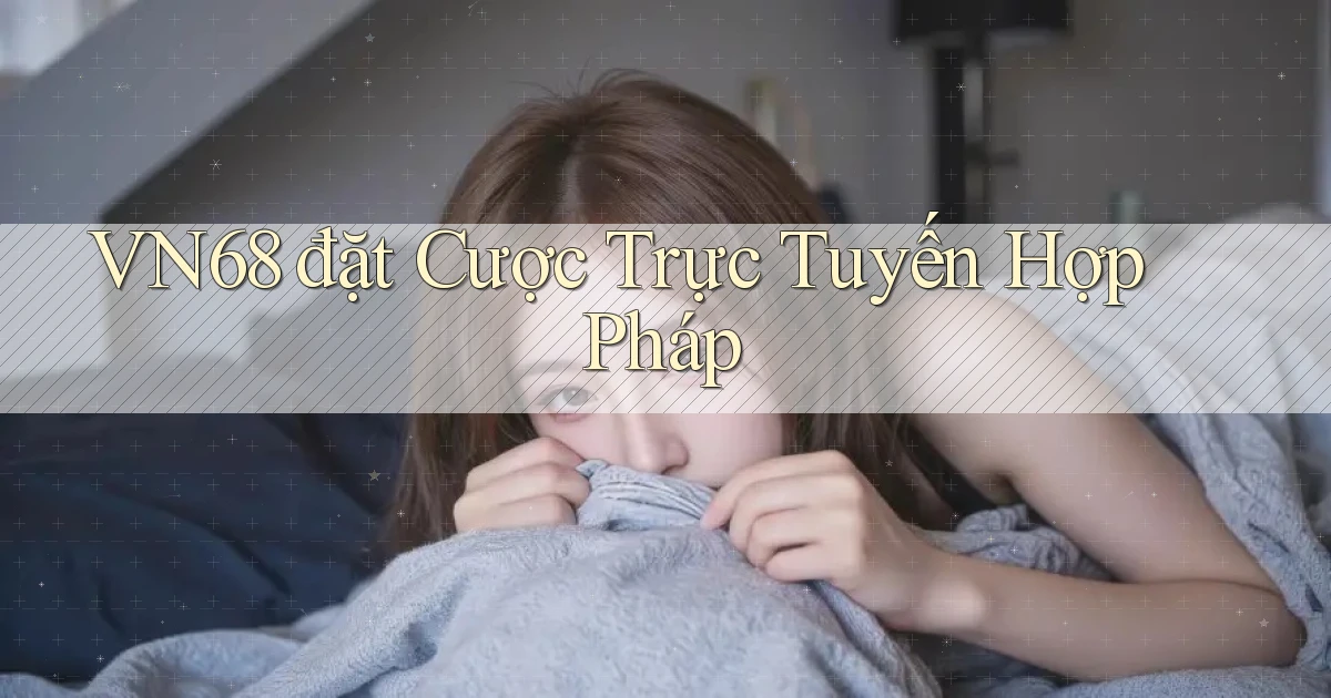 vn68  đặt cược trực tuyến hợp pháp