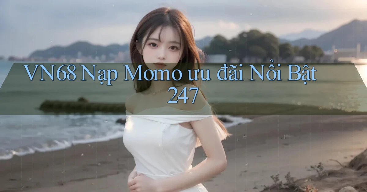 Vn68   nạp Momo   ưu đãi nổi bật 247