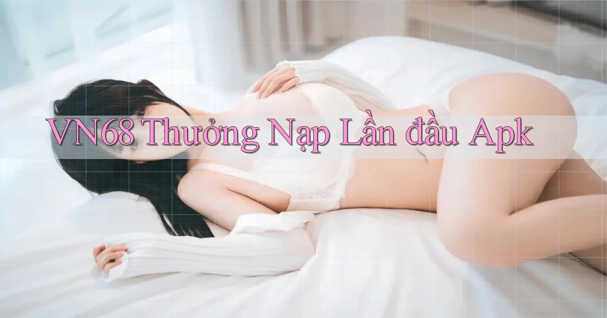 vn68  thưởng nạp lần đầu apk