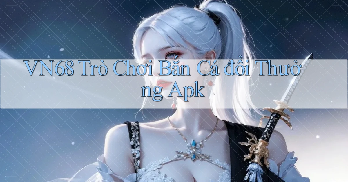 vn68  trò chơi bắn cá đổi thưởng apk